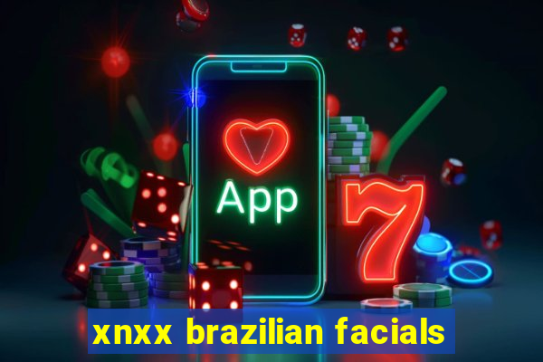 xnxx brazilian facials